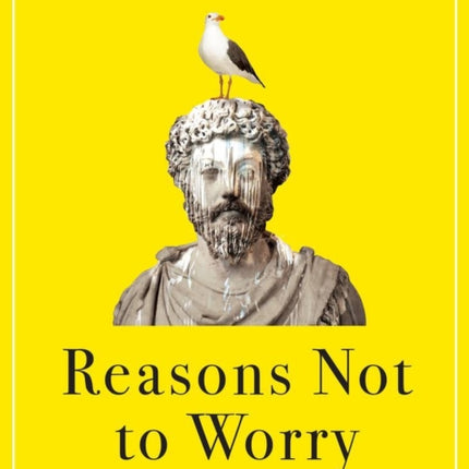 Reasons Not to Worry: How to be Stoic in chaotic times