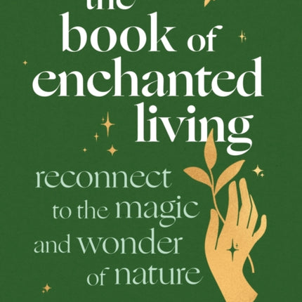 The Book of Enchanted Living: Reconnect to the magic and wonder of nature