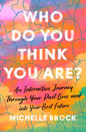 Who Do You Think You Are?: An interactive journey through your past lives and into your best future