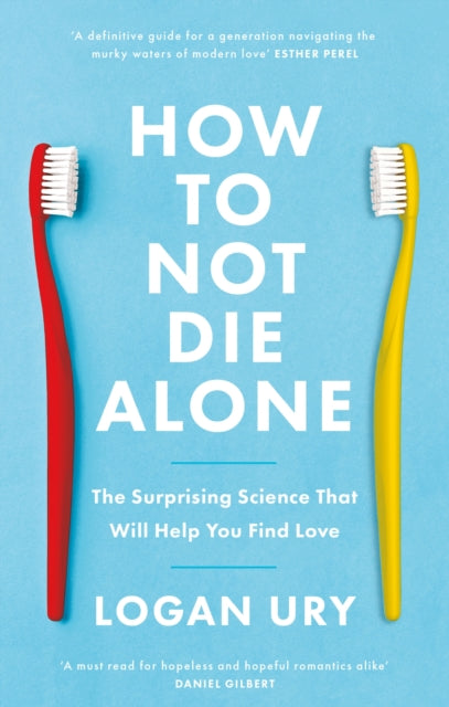 How to Not Die Alone: The Surprising Science That Will Help You Find Love