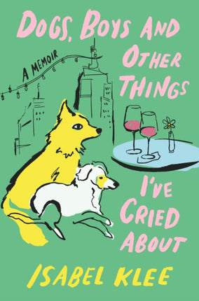Dogs Boys and Other Things Ive Cried About