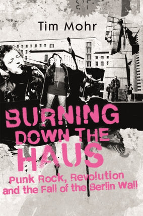 Burning Down The Haus: Punk Rock, Revolution and the Fall of the Berlin Wall