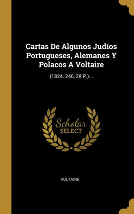 Cartas De Algunos Judos Portugueses Alemanes Y Polacos A Voltaire 1824 246 28 P