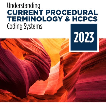 Understanding Current Procedural Terminology and HCPCS Coding Systems: 2023 Edition