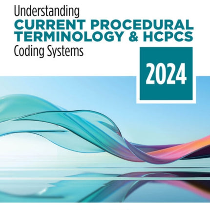 Understanding Current Procedural Terminology and HCPCS Coding Systems 2024 Edition