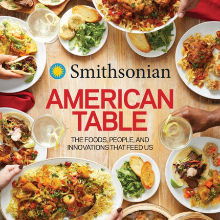 Smithsonian American Table: The Foods, People, and Innovations That Feed Us