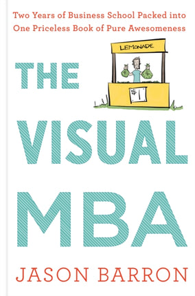 Visual MBA The Two Years of Business School Packed Into One Priceless Book of Pure Awesomeness