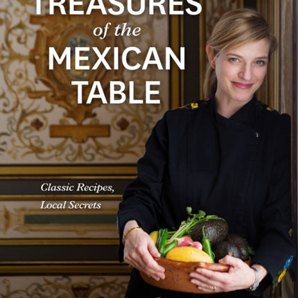 Pati Jinich Treasures of the Mexican Table: Classic Recipes, Local Secrets