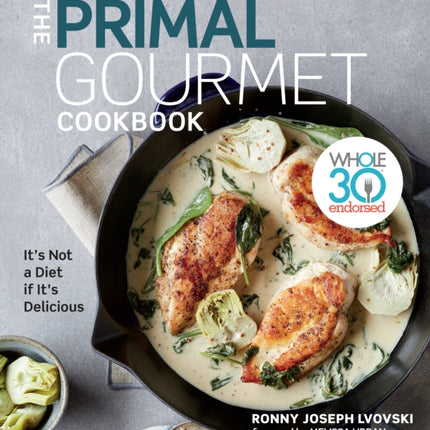 The Primal Gourmet Cookbook: Whole30 Endorsed: It's Not a Diet If It's Delicious