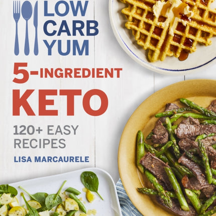 Low Carb Yum 5-Ingredient Keto: 120+ Easy Recipes