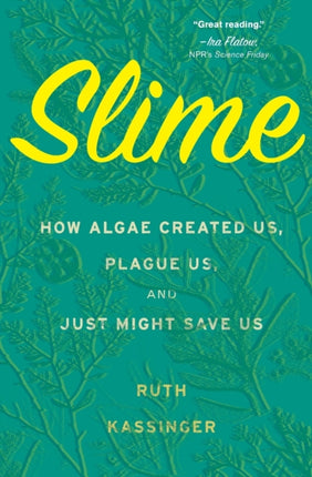 Slime: How Algae Created Us, Plague Us, and Just Might Save Us