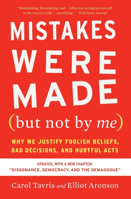 Mistakes Were Made (But Not by Me) Third Edition: Why We Justify Foolish Beliefs, Bad Decisions, and Hurtful Acts