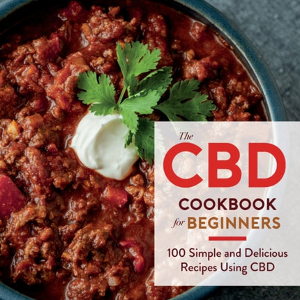 The CBD Cookbook for Beginners: 100 Simple and Delicious Recipes Using CBD