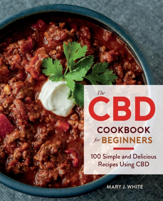 The CBD Cookbook for Beginners: 100 Simple and Delicious Recipes Using CBD