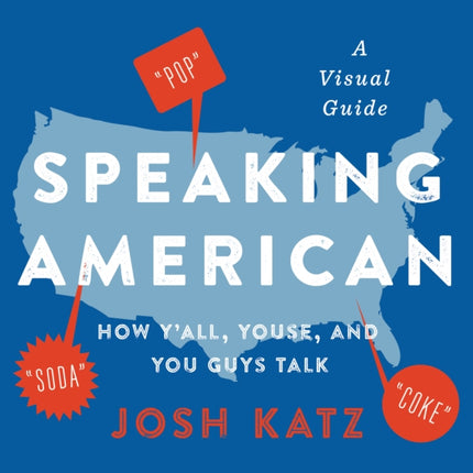 Speaking American: How Y'All, Youse, and You Guys Talk: A Visual Guide