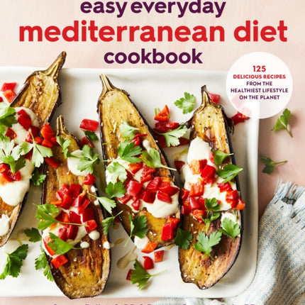 Easy Everyday Mediterranean Diet Cookbook: 125 Delicious Recipes from the Healthiest Lifestyle on the Planet