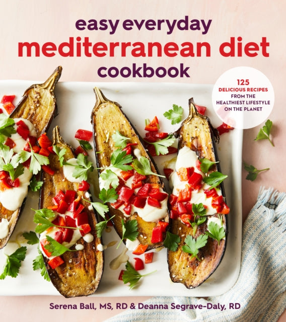 Easy Everyday Mediterranean Diet Cookbook: 125 Delicious Recipes from the Healthiest Lifestyle on the Planet