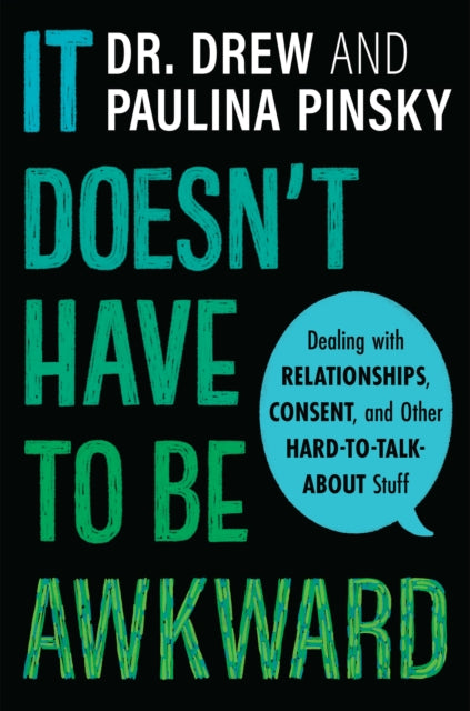 It Doesn't Have to Be Awkward: Dealing with Relationships, Consent, and Other Hard-to-Talk-About Stuff