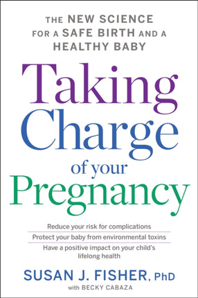 Taking Charge of Your Pregnancy: The New Science for a Safe Birth and a Healthy Baby