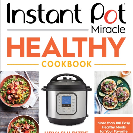 Instant Pot Miracle Healthy Cookbook: More than 100 Easy Healthy Meals for Your Favorite Kitchen Device