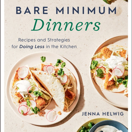 Bare Minimum Dinners: Recipes and Strategies for Doing Less in the Kitchen