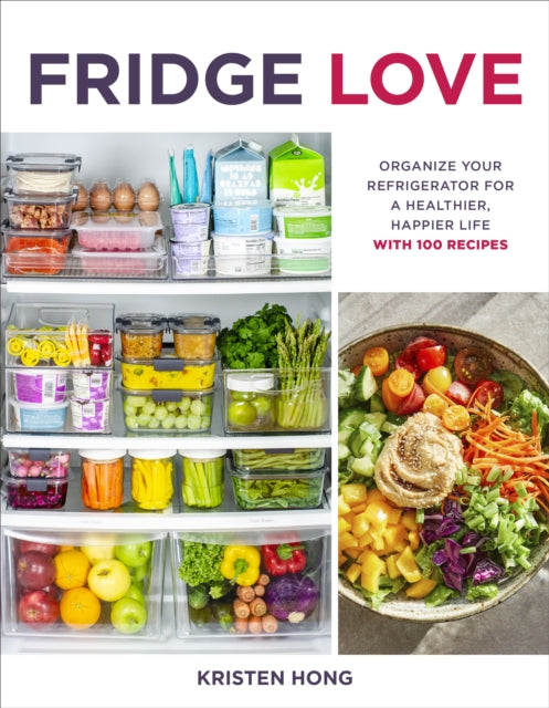 Fridge Love: Organize Your Refrigerator for a Healthier, Happier Life—with 100 Recipes