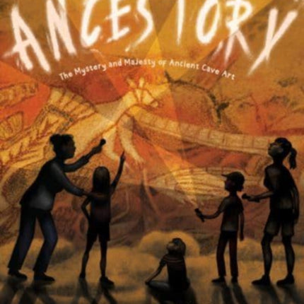 Ancestory: The Mystery and Majesty of Ancient Cave Art