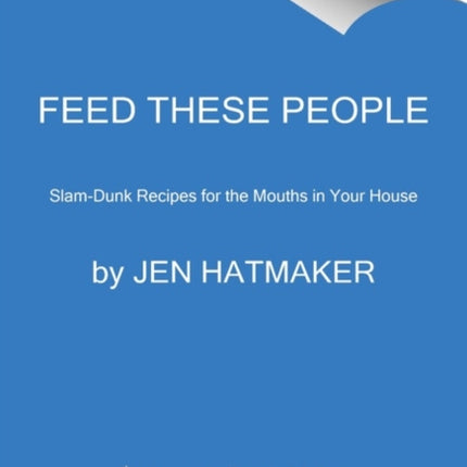 Feed These People: Slam-Dunk Recipes for Your Crew