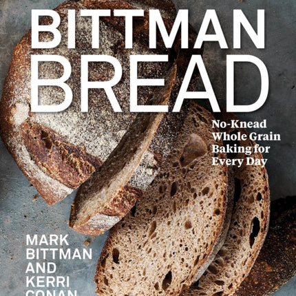 Bittman Bread: No-Knead Whole Grain Baking for Every Day: A Bread Recipe Cookbook