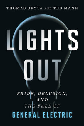 Lights Out: Pride, Delusion, and the Fall of General Electric