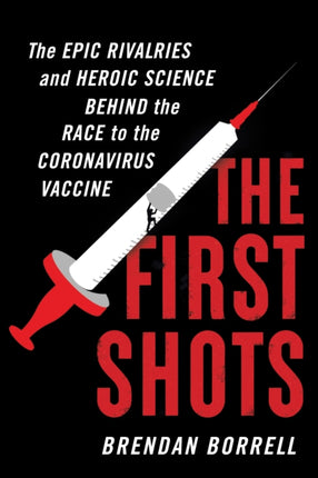 The First Shots: The Epic Rivalries and Heroic Science Behind the Race to the Coronavirus Vaccine