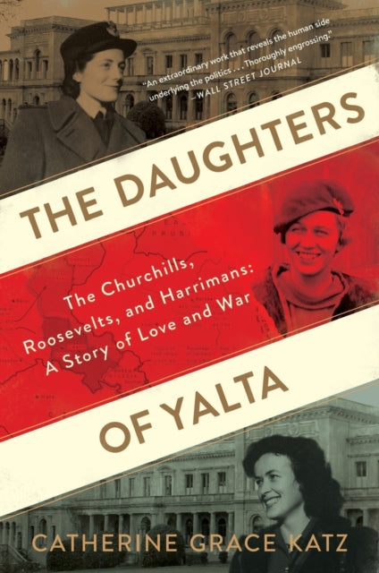 The Daughters of Yalta: The Churchills, Roosevelts, and Harrimans: A Story of Love and War