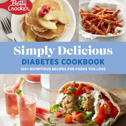 Betty Crocker Simply Delicious Diabetes Cookbook: 160+ Nutritious Recipes for Foods You Love