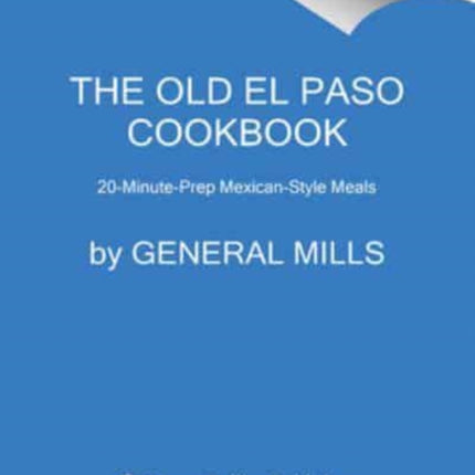 The Old El Paso Cookbook: 20-Minute-Prep Mexican-Style Meals