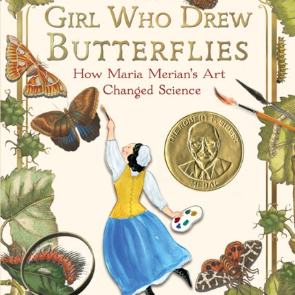 The Girl Who Drew Butterflies: How Maria Merian's Art Changed Science