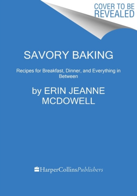 Savory Baking: Recipes for Breakfast, Dinner, and Everything in Between