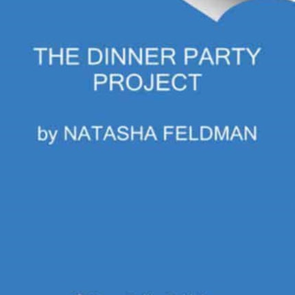 The Dinner Party Project: A No-Stress Guide to Food with Friends