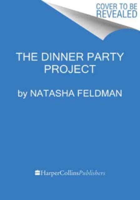 The Dinner Party Project: A No-Stress Guide to Food with Friends