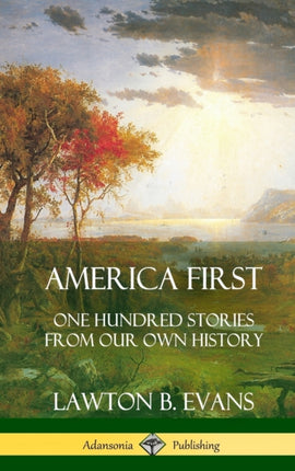 America First One Hundred Stories from Our Own History United States History Hardcover