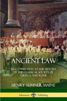 Ancient Law Its Connection to the History of the Classical Society of Greece and Rome