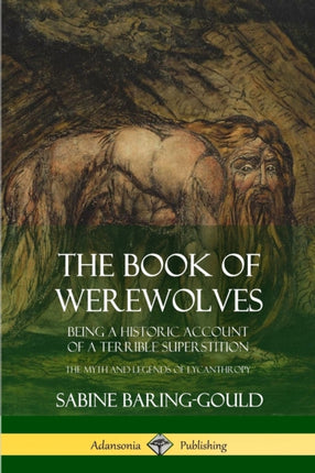 The Book of Werewolves Being a Historic Account of a Terrible Superstition the Myth and Legends of Lycanthropy