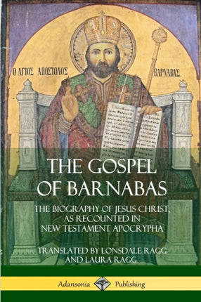 The Gospel of Barnabas The Biography of Jesus Christ as Recounted in New Testament Apocrypha
