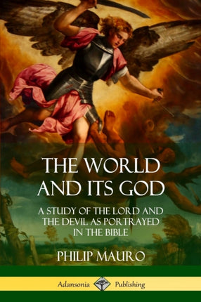 The World and Its God A Study of The Lord and the Devil as Portrayed in the Bible