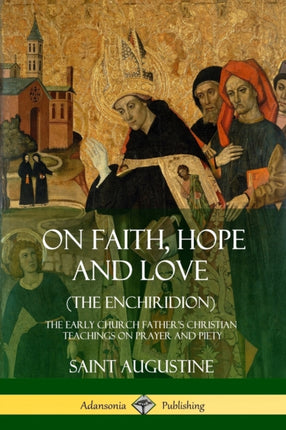 On Faith Hope and Love The Enchiridion The Early Church Fathers Christian Teachings on Prayer and Piety