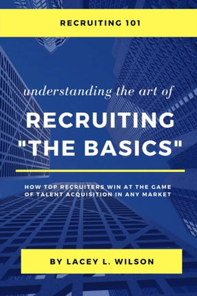 Recruiting 101 Understanding the Art of Recruiting  The Basics