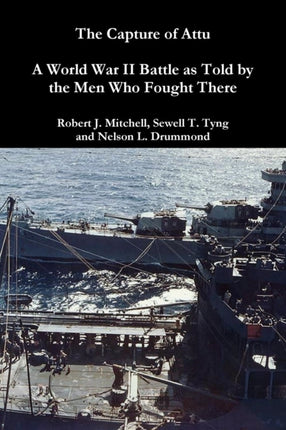 The Capture of Attu A World War II Battle as Told by the Men Who Fought There