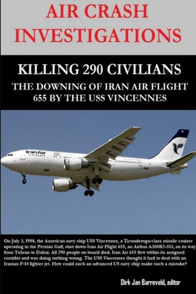 Air Crash Investigations  Killing 290 Civilians  The Downing of Iran Air Flight 655 by the USS Vincennes