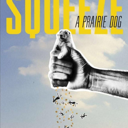 To Squeeze a Prairie Dog An American Novel
