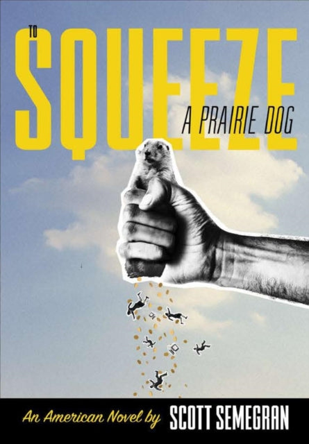 To Squeeze a Prairie Dog An American Novel