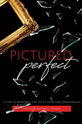 Pictured Perfect A Story of Brokenness That Led